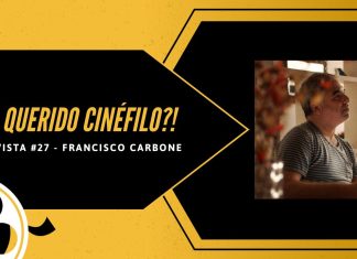 E aí, querido cinéfilo?! – Nossa Coluna de Entrevista | Parte 27: Francisco Carbone
